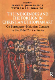 Title: The Indigenous and the Foreign in Christian Ethiopian Art: On Portuguese-Ethiopian Contacts in the 16th-17th Centuries, Author: Manuel João Ramos