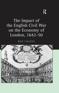 Title: The Impact of the English Civil War on the Economy of London, 1642-50, Author: Ben Coates