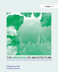 Title: The Greening of Architecture: A Critical History and Survey of Contemporary Sustainable Architecture and Urban Design, Author: Phillip James Tabb