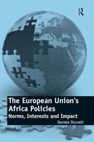 Title: The European Union's Africa Policies: Norms, Interests and Impact, Author: Daniela Sicurelli