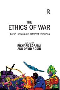 Title: The Ethics of War: Shared Problems in Different Traditions, Author: Richard Sorabji