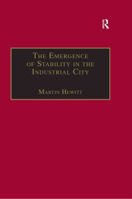 Title: The Emergence of Stability in the Industrial City: Manchester, 1832-67, Author: Martin Hewitt