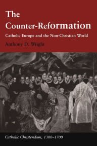 Title: The Counter-Reformation: Catholic Europe and the Non-Christian World, Author: Anthony D. Wright