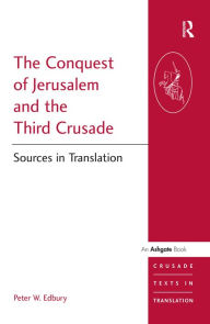 Title: The Conquest of Jerusalem and the Third Crusade: Sources in Translation, Author: Peter W. Edbury