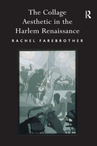 Title: The Collage Aesthetic in the Harlem Renaissance, Author: Rachel Farebrother