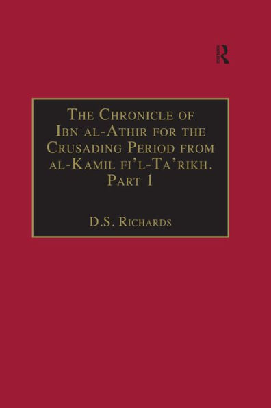 The Chronicle of Ibn al-Athir for the Crusading Period from al-Kamil fi'l-Ta'rikh. Part 1: The Years 491-541/1097-1146: The Coming of the Franks and the Muslim Response