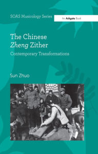 Title: The Chinese Zheng Zither: Contemporary Transformations, Author: Sun Zhuo