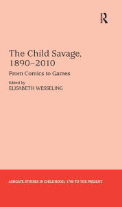 Title: The Child Savage, 1890-2010: From Comics to Games, Author: Elisabeth Wesseling