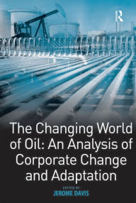 Title: The Changing World of Oil: An Analysis of Corporate Change and Adaptation, Author: Jerome Davis