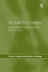 Title: The Case for Congress: Separation of Powers and the War on Terror, Author: Victor M. Hansen