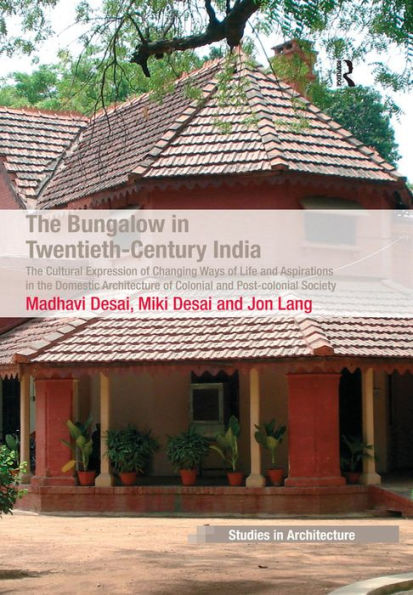 The Bungalow in Twentieth-Century India: The Cultural Expression of Changing Ways of Life and Aspirations in the Domestic Architecture of Colonial and Post-colonial Society