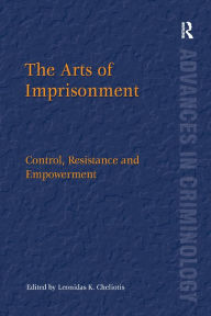 Title: The Arts of Imprisonment: Control, Resistance and Empowerment, Author: Leonidas K. Cheliotis