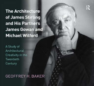 Title: The Architecture of James Stirling and His Partners James Gowan and Michael Wilford: A Study of Architectural Creativity in the Twentieth Century, Author: Geoffrey H. Baker