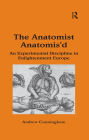 The Anatomist Anatomis'd: An Experimental Discipline in Enlightenment Europe