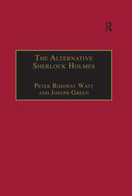 Title: The Alternative Sherlock Holmes: Pastiches, Parodies and Copies, Author: Peter Ridgway Watt