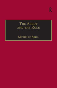 Title: The Abbot and the Rule: Religious Life at St Albans, 1290-1349, Author: Michelle Still