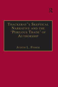 Title: Thackeray's Skeptical Narrative and the 'Perilous Trade' of Authorship, Author: Judith L. Fisher