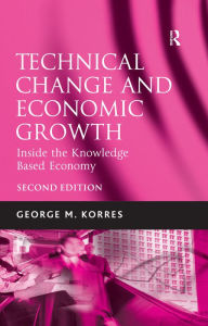 Title: Technical Change and Economic Growth: Inside the Knowledge Based Economy, Author: George M. Korres