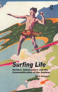 Title: Surfing Life: Surface, Substructure and the Commodification of the Sublime, Author: Mark Stranger