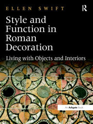 Title: Style and Function in Roman Decoration: Living with Objects and Interiors, Author: Ellen Swift