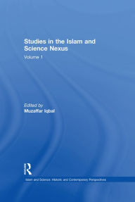 Title: Studies in the Islam and Science Nexus: Volume 1, Author: Muzaffar Iqbal