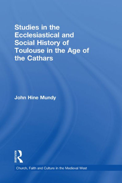 Studies in the Ecclesiastical and Social History of Toulouse in the Age of the Cathars