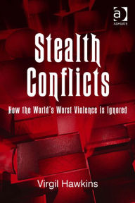 Title: Stealth Conflicts: How the World's Worst Violence Is Ignored, Author: Virgil Hawkins