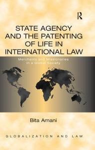 Title: State Agency and the Patenting of Life in International Law: Merchants and Missionaries in a Global Society, Author: Bita Amani