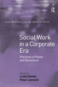 Title: Social Work in a Corporate Era: Practices of Power and Resistance, Author: Linda Davies