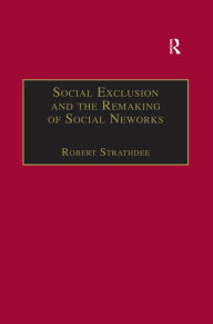 Title: Social Exclusion and the Remaking of Social Networks, Author: Robert Strathdee