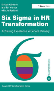 Title: Six Sigma in HR Transformation: Achieving Excellence in Service Delivery, Author: Mircea Albeanu