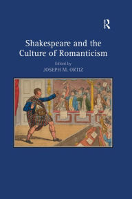 Title: Shakespeare and the Culture of Romanticism, Author: Joseph M. Ortiz