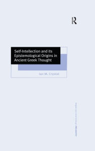 Title: Self-Intellection and its Epistemological Origins in Ancient Greek Thought, Author: Ian M. Crystal