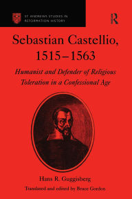 Title: Sebastian Castellio, 1515-1563: Humanist and Defender of Religious Toleration in a Confessional Age, Author: Hans R. Guggisberg