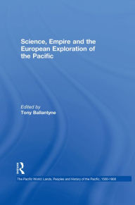 Title: Science, Empire and the European Exploration of the Pacific, Author: Tony Ballantyne