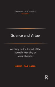 Title: Science and Virtue: An Essay on the Impact of the Scientific Mentality on Moral Character, Author: Louis Caruana