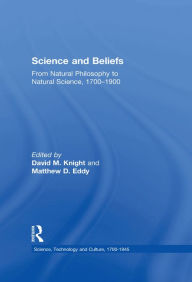 Title: Science and Beliefs: From Natural Philosophy to Natural Science, 1700-1900, Author: Matthew D. Eddy