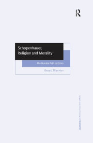 Title: Schopenhauer, Religion and Morality: The Humble Path to Ethics, Author: Gerard Mannion