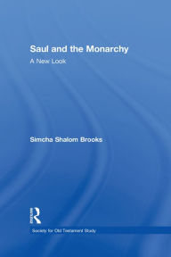 Title: Saul and the Monarchy: A New Look, Author: Simcha Shalom Brooks
