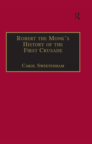 Robert the Monk's History of the First Crusade: Historia Iherosolimitana