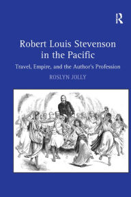 Title: Robert Louis Stevenson in the Pacific: Travel, Empire, and the Author's Profession, Author: Roslyn Jolly