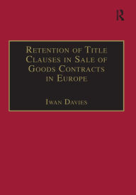 Title: Retention of Title Clauses in Sale of Goods Contracts in Europe, Author: Iwan Davies