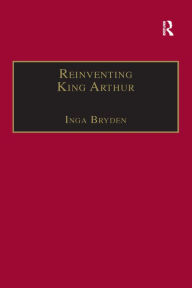 Title: Reinventing King Arthur: The Arthurian Legends in Victorian Culture, Author: Inga Bryden