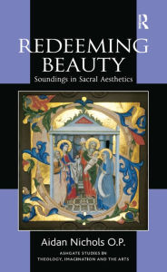 Title: Redeeming Beauty: Soundings in Sacral Aesthetics, Author: Aidan Nichols O.P.