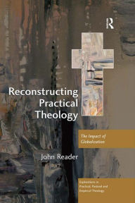 Title: Reconstructing Practical Theology: The Impact of Globalization, Author: John Reader