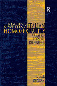 Title: Reading and Writing Italian Homosexuality: A Case of Possible Difference, Author: Derek Duncan