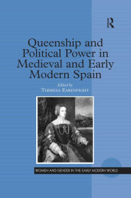 Title: Queenship and Political Power in Medieval and Early Modern Spain, Author: Theresa Earenfight