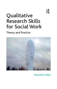 Title: Qualitative Research Skills for Social Work: Theory and Practice, Author: Malcolm Carey