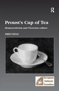 Title: Proust's Cup of Tea: Homoeroticism and Victorian Culture, Author: Emily Eells