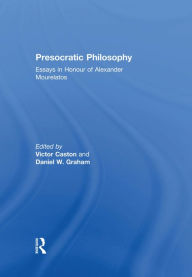 Title: Presocratic Philosophy: Essays in Honour of Alexander Mourelatos, Author: Daniel W. Graham
